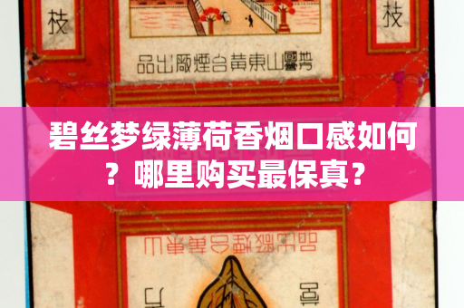 碧丝梦绿薄荷香烟口感如何？哪里购买最保真？